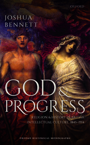 God and Progress: Religion and History in British Intellectual Culture, 1845 - 1914 de Joshua Bennett