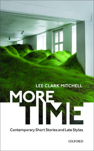 More Time: Contemporary Short Stories and Late Style de Lee Clark Mitchell