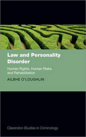 Law and Personality Disorder: Human Rights, Human Risks, and Rehabilitation de Ailbhe O'Loughlin