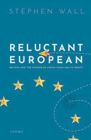 Reluctant European: Britain and the European Union from 1945 to Brexit de Stephen Wall