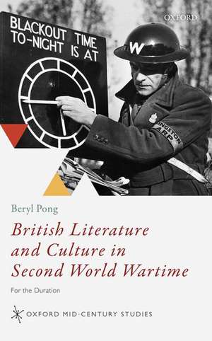 British Literature and Culture in Second World Wartime: For the Duration de Beryl Pong