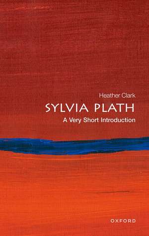 Sylvia Plath: A Very Short Introduction de Heather Clark