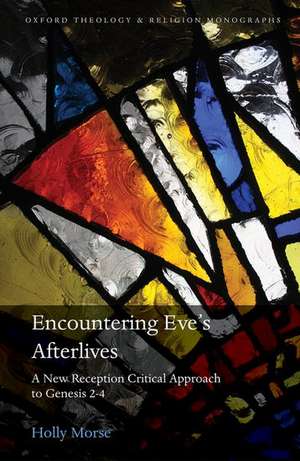 Encountering Eve's Afterlives: A New Reception Critical Approach to Genesis 2-4 de Holly Morse