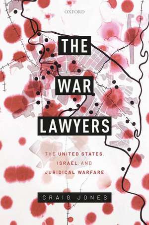 The War Lawyers: The United States, Israel, and Juridical Warfare de Craig Jones