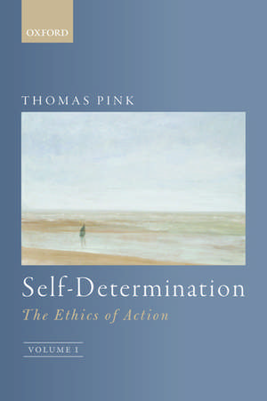 Self-Determination: The Ethics of Action, Volume 1 de Thomas Pink