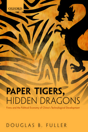 Paper Tigers, Hidden Dragons: Firms and the Political Economy of China's Technological Development de Douglas B. Fuller