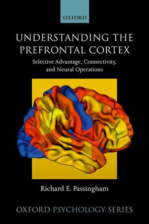 Understanding the Prefrontal Cortex: Selective advantage, connectivity, and neural operations de Richard E. Passingham