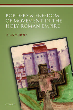 Borders and Freedom of Movement in the Holy Roman Empire de Luca Scholz