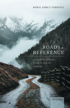 Roads to Reference: An Essay on Reference Fixing in Natural Language de Mario Gómez-Torrente