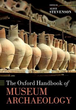 The Oxford Handbook of Museum Archaeology de Alice Stevenson