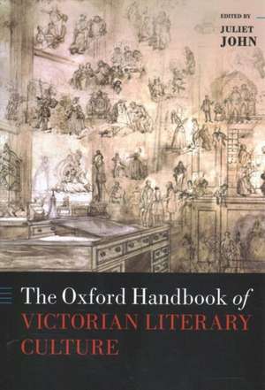 The Oxford Handbook of Victorian Literary Culture de Juliet John