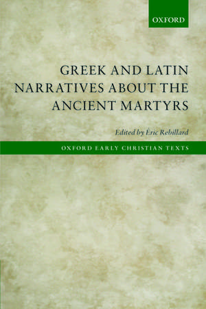 Greek and Latin Narratives about the Ancient Martyrs de Éric Rebillard