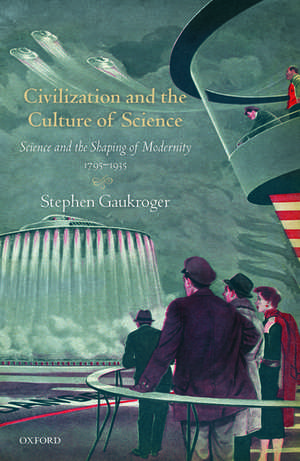 Civilization and the Culture of Science: Science and the Shaping of Modernity, 1795-1935 de Stephen Gaukroger