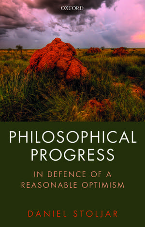 Philosophical Progress: In Defence of a Reasonable Optimism de Daniel Stoljar