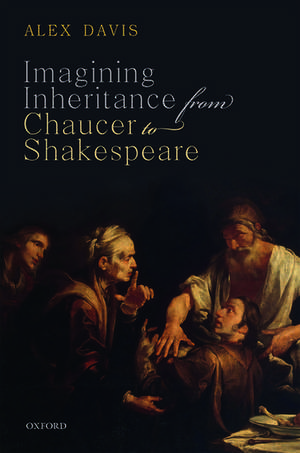 Imagining Inheritance from Chaucer to Shakespeare de Alex Davis