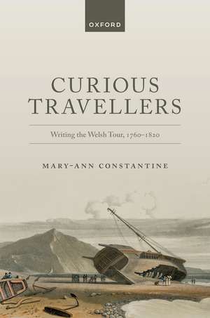 Curious Travellers: Writing the Welsh Tour, 1760-1820 de Mary-Ann Constantine