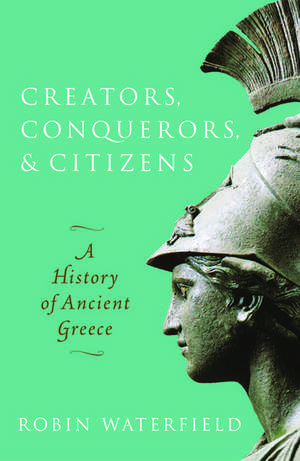 Creators, Conquerors, and Citizens: A History of Ancient Greece de Robin Waterfield