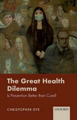 The Great Health Dilemma: Is Prevention Better than Cure? de Christopher Dye