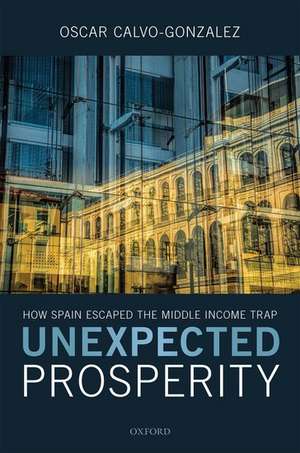 Unexpected Prosperity: How Spain Escaped the Middle Income Trap de Oscar Calvo-Gonzalez