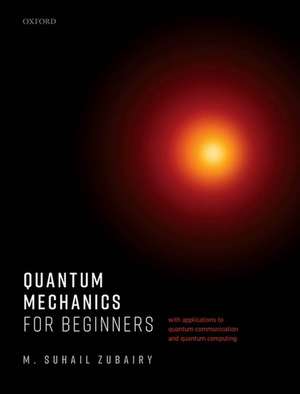 Quantum Mechanics for Beginners: With Applications to Quantum Communication and Quantum Computing de M. Suhail Zubairy