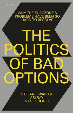 The Politics of Bad Options: Why the Eurozone's Problems Have Been So Hard to Resolve de Stefanie Walter