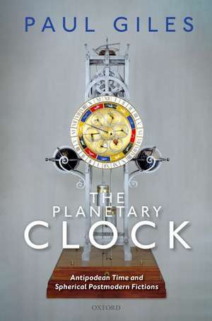 The Planetary Clock: Antipodean Time and Spherical Postmodern Fictions de Paul Giles