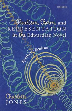 Realism, Form, and Representation in the Edwardian Novel: Synthetic Realism de Charlotte Jones