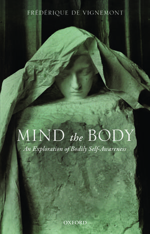 Mind the Body: An Exploration of Bodily Self-Awareness de Frédérique de Vignemont