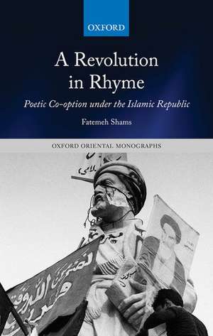 A Revolution in Rhyme: Poetic Co-option under the Islamic Republic de Fatemeh Shams