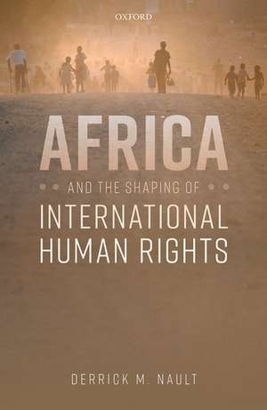 Africa and the Shaping of International Human Rights de Derrick M. Nault