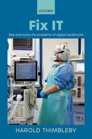 Fix IT: See and solve the problems of digital healthcare de Harold Thimbleby