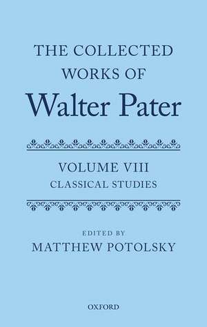 The Collected Works of Walter Pater: Classical Studies: Volume 8 de Matthew Potolsky