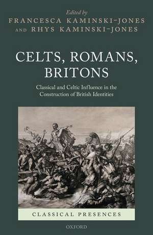 Celts, Romans, Britons: Classical and Celtic Influence in the Construction of British Identities de Francesca Kaminski-Jones