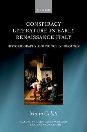 Conspiracy Literature in Early Renaissance Italy: Historiography and Princely Ideology de Marta Celati