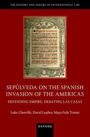 Sepúlveda on the Spanish Invasion of the Americas: Defending Empire, Debating Las Casas de Luke Glanville