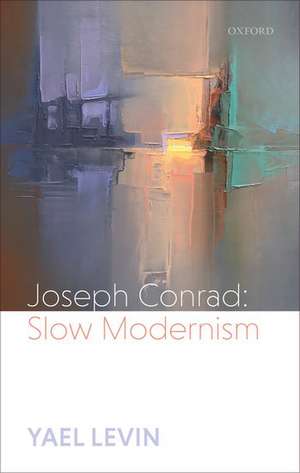 Joseph Conrad: Slow Modernism de Yael Levin