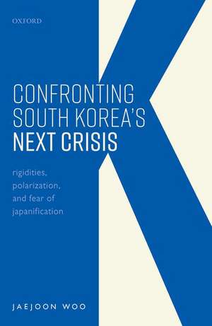 Confronting South Korea's Next Crisis: Rigidities, Polarization, and Fear of Japanification de Jaejoon Woo