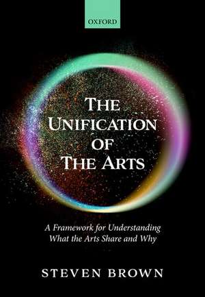 The Unification of the Arts: A Framework for Understanding What the Arts Share and Why de Steve N. Brown