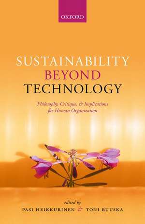 Sustainability Beyond Technology: Philosophy, Critique, and Implications for Human Organization de Pasi Heikkurinen