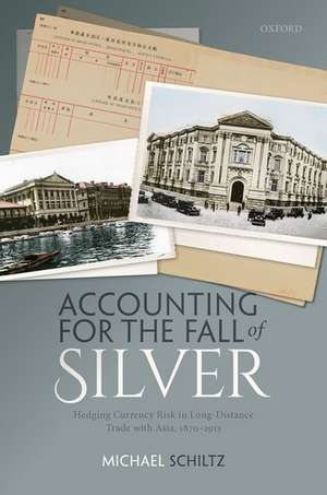 Accounting for the Fall of Silver: Hedging Currency Risk in Long-Distance Trade with Asia, 1870-1913 de Michael Schiltz