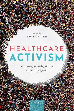 Healthcare Activism: Markets, Morals, and the Collective Good de Susi Geiger