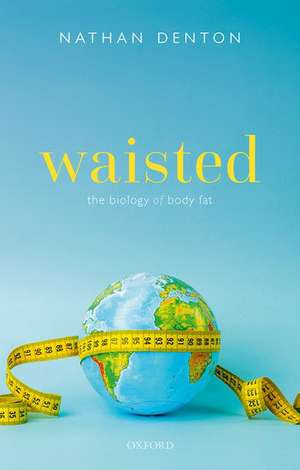 Waisted: The Biology of Body Fat de Nathan Denton