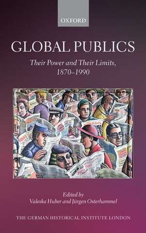 Global Publics: Their Power and their Limits, 1870-1990 de Valeska Huber