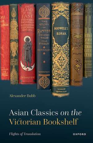 Asian Classics on the Victorian Bookshelf: Flights of Translation de Alexander Bubb