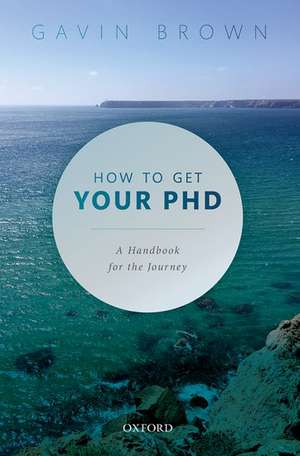 How to Get Your PhD: A Handbook for the Journey de Gavin Brown