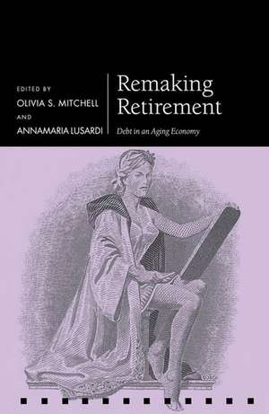 Remaking Retirement: Debt in an Aging Economy de Olivia Mitchell