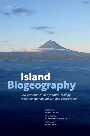 Island Biogeography: Geo-environmental Dynamics, Ecology, Evolution, Human Impact, and Conservation de Robert J. Whittaker