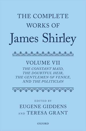 The Complete Works of James Shirley: Volume 7: The Constant Maid, The Doubtful Heir, The Gentlemen of Venice, and The Politician de James Shirley