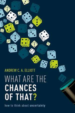 What are the Chances of That?: How to Think About Uncertainty de Andrew C. A. Elliott