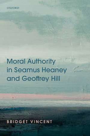 Moral Authority in Seamus Heaney and Geoffrey Hill de Bridget Vincent